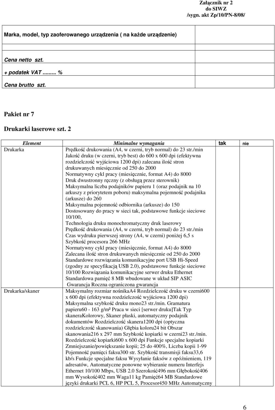 format A4) do 8000 Druk dwustronny ręczny (z obsługą przez sterownik) Maksymalna liczba podajników papieru 1 (oraz podajnik na 10 arkuszy z priorytetem poboru) maksymalna pojemność podajnika