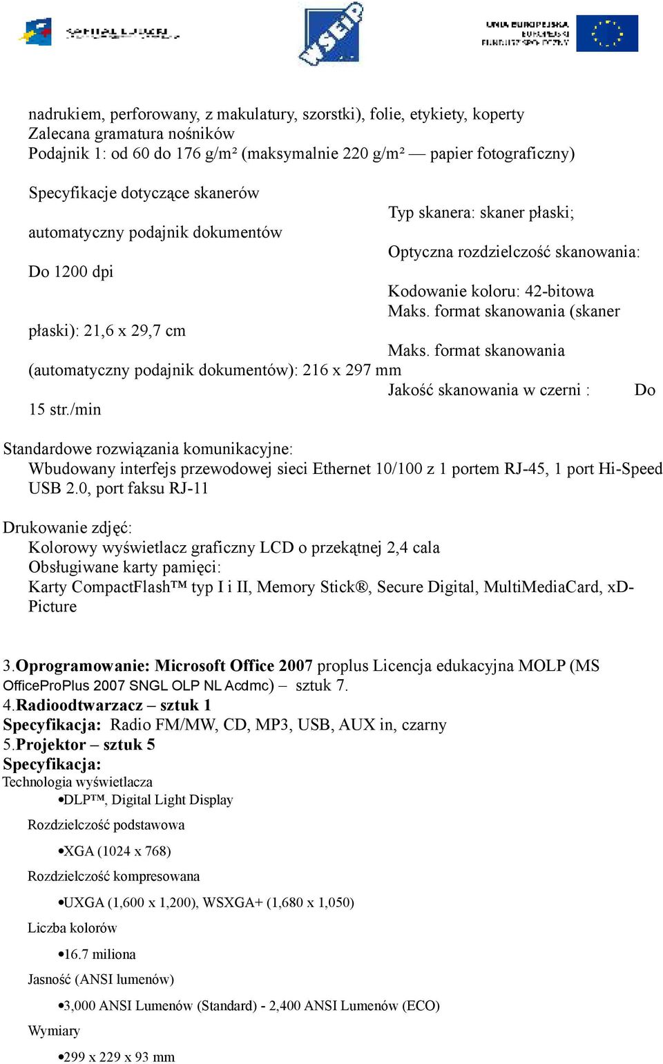 format skanowania (skaner płaski): 21,6 x 29,7 cm Maks. format skanowania (automatyczny podajnik dokumentów): 216 x 297 mm Jakość skanowania w czerni : Do 15 str.