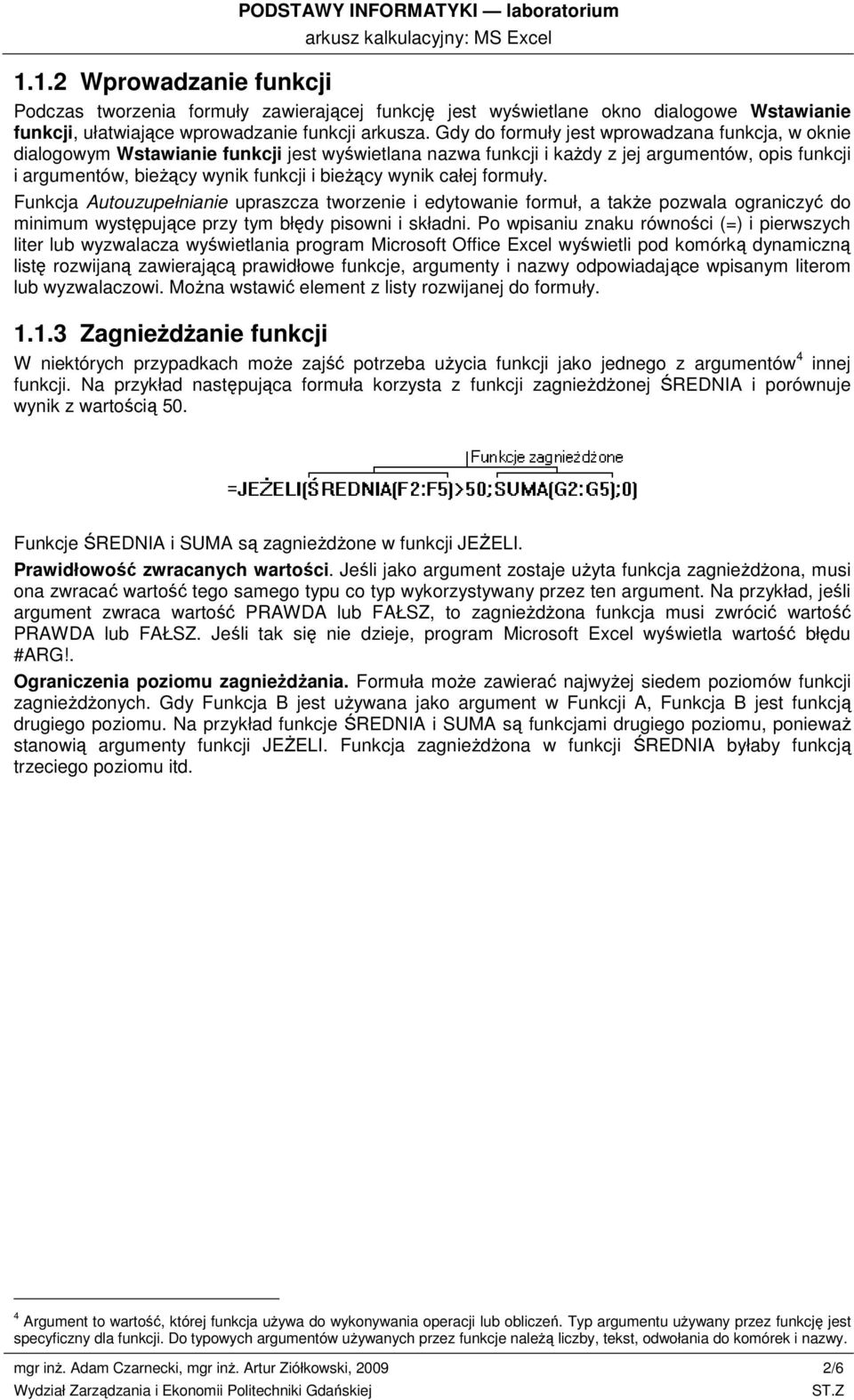 wynik całej formuły. Funkcja Autouzupełnianie upraszcza tworzenie i edytowanie formuł, a także pozwala ograniczyć do minimum występujące przy tym błędy pisowni i składni.