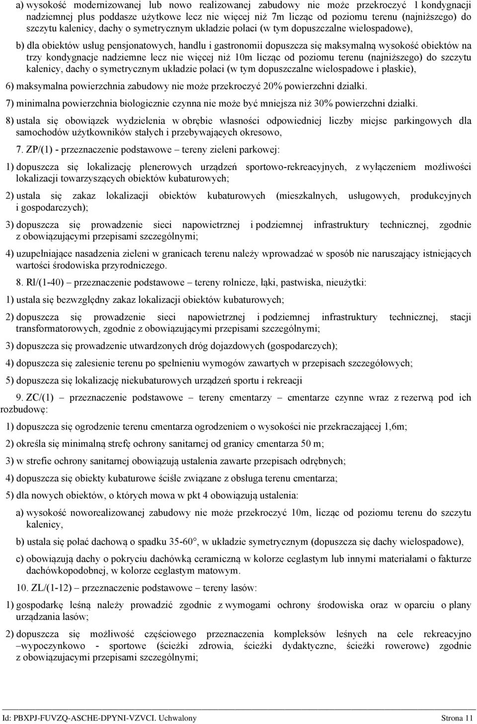 kondygnacje nadziemne lecz nie więcej niż 10m licząc od poziomu terenu (najniższego) do szczytu kalenicy, dachy o symetrycznym układzie połaci (w tym dopuszczalne wielospadowe i płaskie), 6)