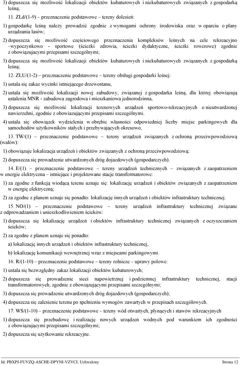 częściowego przeznaczenia kompleksów leśnych na cele rekreacyjno wypoczynkowo - sportowe (ścieżki zdrowia, ścieżki dydaktyczne, ścieżki rowerowe) zgodnie z obowiązujacymi przepisami szczególnymi; 3)