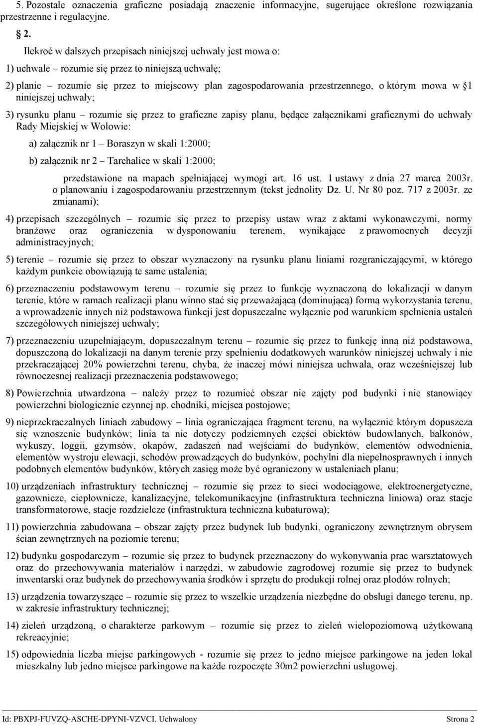 którym mowa w 1 niniejszej uchwały; 3) rysunku planu rozumie się przez to graficzne zapisy planu, będące załącznikami graficznymi do uchwały Rady Miejskiej w Wołowie: a) załącznik nr 1 Boraszyn w