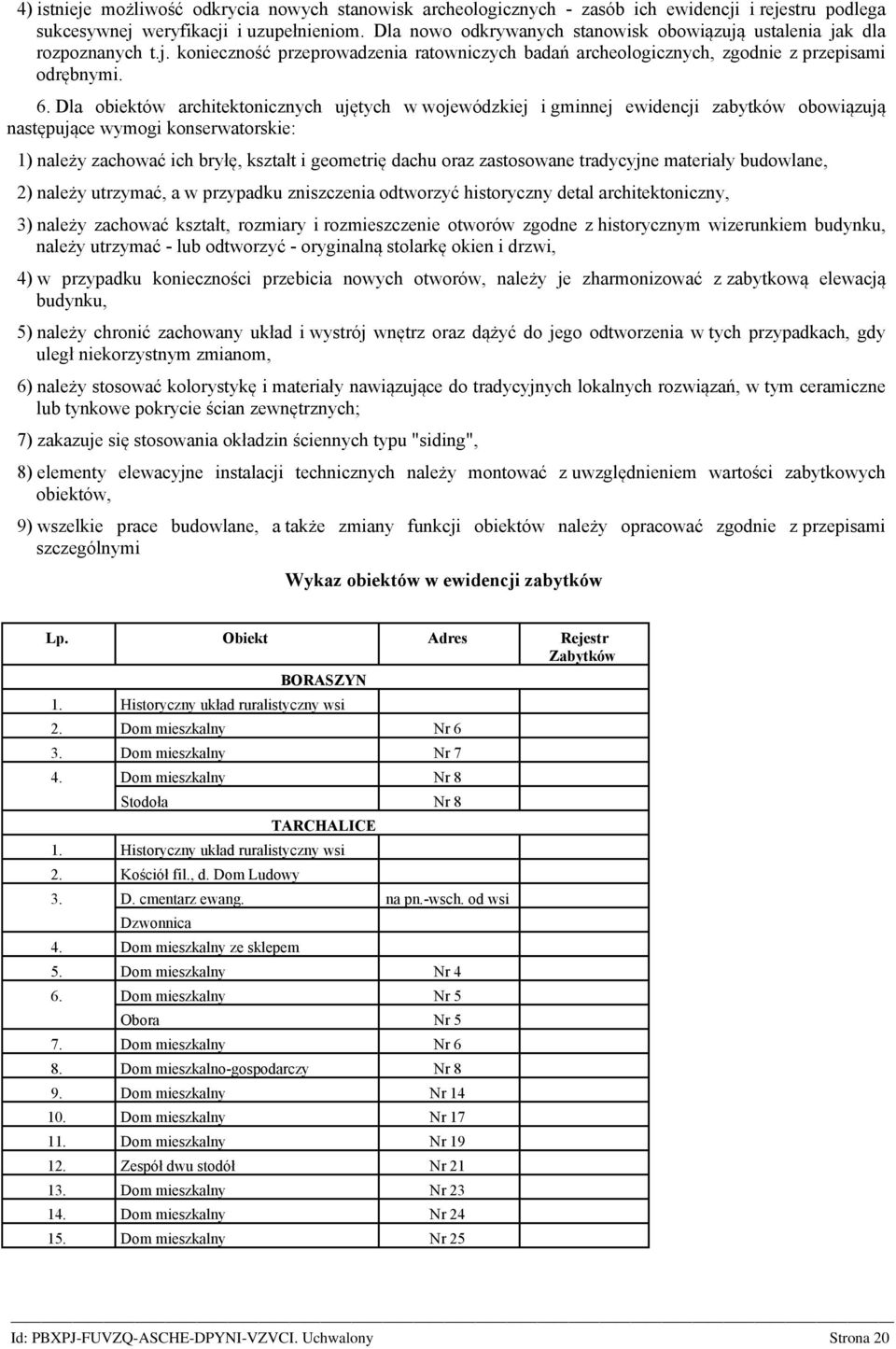 Dla obiektów architektonicznych ujętych w wojewódzkiej i gminnej ewidencji zabytków obowiązują następujące wymogi konserwatorskie: 1) należy zachować ich bryłę, kształt i geometrię dachu oraz