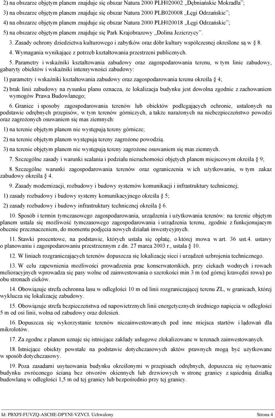 Zasady ochrony dziedzictwa kulturowego i zabytków oraz dóbr kultury współczesnej określone są w 8. 4. Wymagania wynikające z potrzeb kształtowania przestrzeni publicznych. 5.