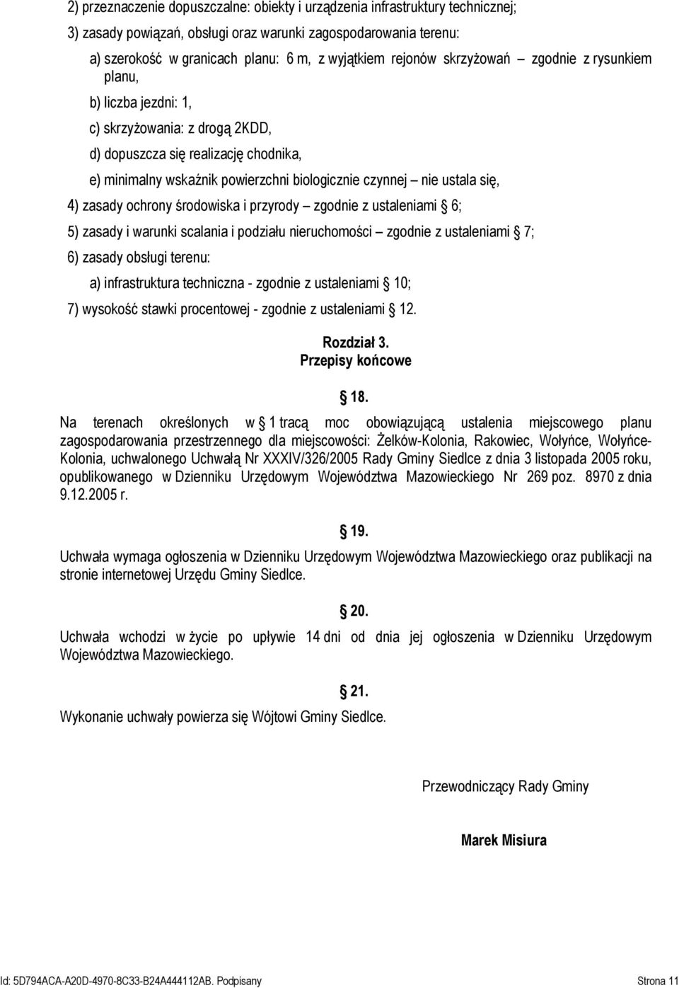 ustala się, 4) zasady ochrony środowiska i przyrody zgodnie z ustaleniami 6; 5) zasady i warunki scalania i podziału nieruchomości zgodnie z ustaleniami 7; 6) zasady obsługi terenu: a) infrastruktura