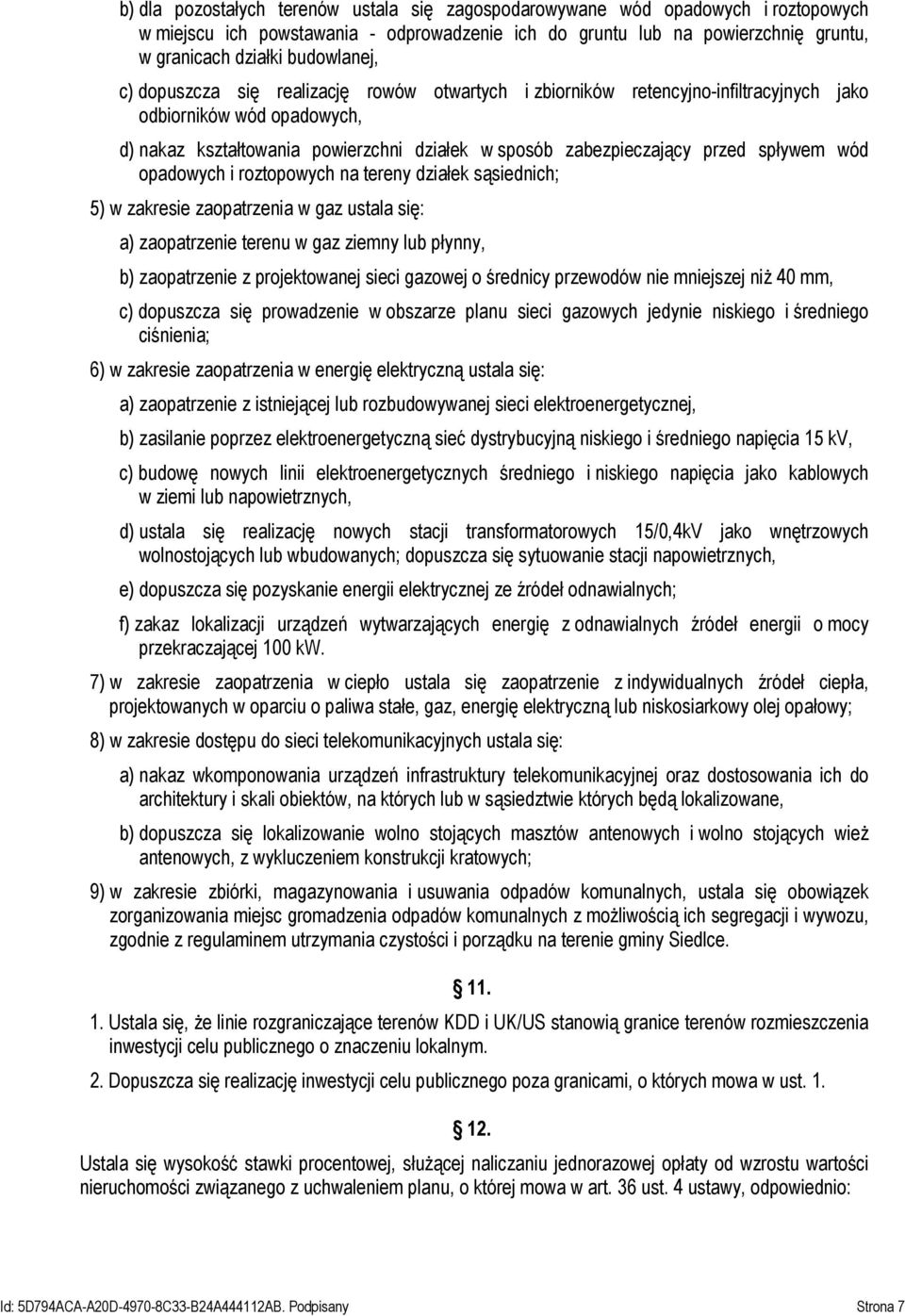 wód opadowych i roztopowych na tereny działek sąsiednich; 5) w zakresie zaopatrzenia w gaz ustala się: a) zaopatrzenie terenu w gaz ziemny lub płynny, b) zaopatrzenie z projektowanej sieci gazowej o