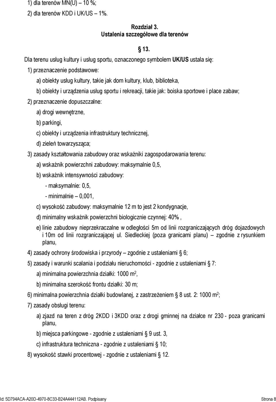 usług sportu i rekreacji, takie jak: boiska sportowe i place zabaw; 2) przeznaczenie dopuszczalne: a) drogi wewnętrzne, b) parkingi, c) obiekty i urządzenia infrastruktury technicznej, d) zieleń