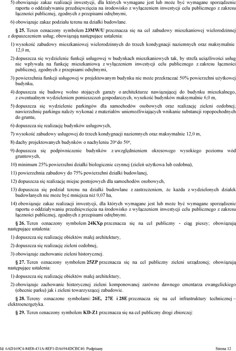 Teren oznaczony symbolem 23MW/U przeznacza się na cel zabudowy mieszkaniowej wielorodzinnej z dopuszczeniem usług; obowiązują następujące ustalenia: 1) wysokość zabudowy mieszkaniowej wielorodzinnych