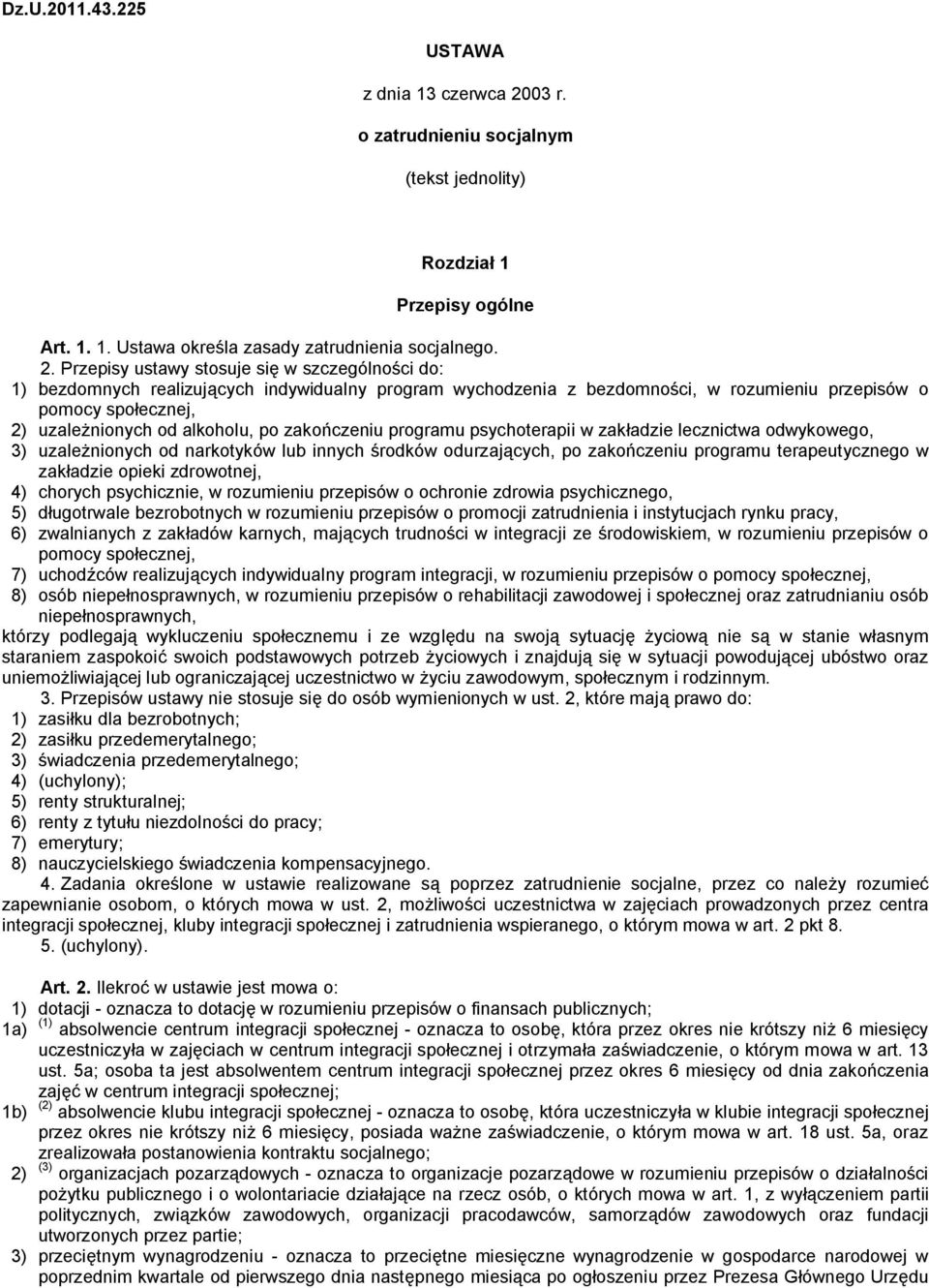 Przepisy ustawy stosuje się w szczególności do: 1) bezdomnych realizujących indywidualny program wychodzenia z bezdomności, w rozumieniu przepisów o pomocy społecznej, 2) uzależnionych od alkoholu,