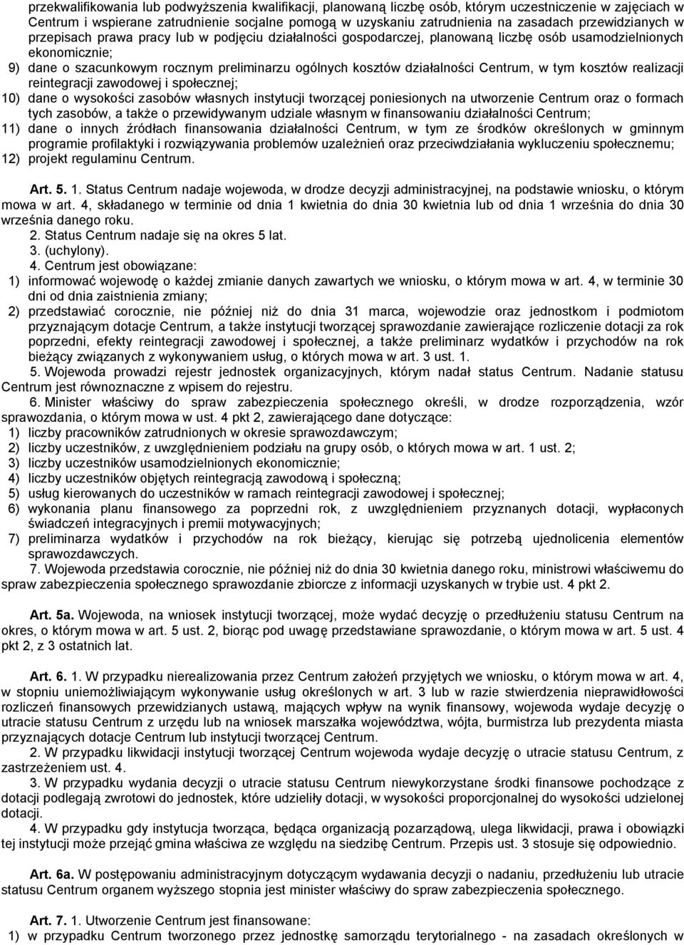 działalności Centrum, w tym kosztów realizacji reintegracji zawodowej i społecznej; 10) dane o wysokości zasobów własnych instytucji tworzącej poniesionych na utworzenie Centrum oraz o formach tych