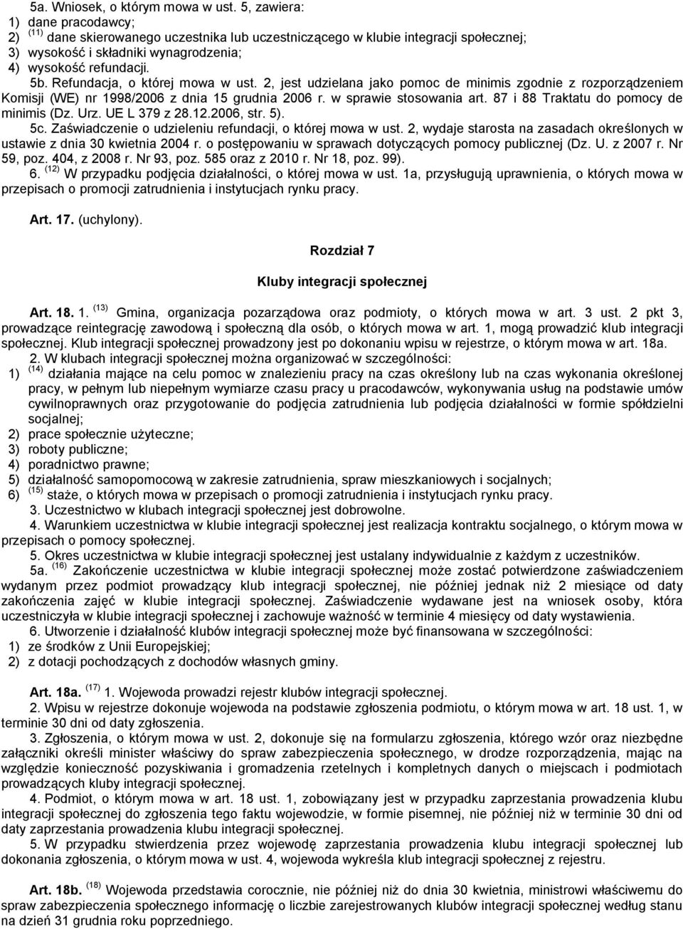 Refundacja, o której mowa w ust. 2, jest udzielana jako pomoc de minimis zgodnie z rozporządzeniem Komisji (WE) nr 1998/2006 z dnia 15 grudnia 2006 r. w sprawie stosowania art.