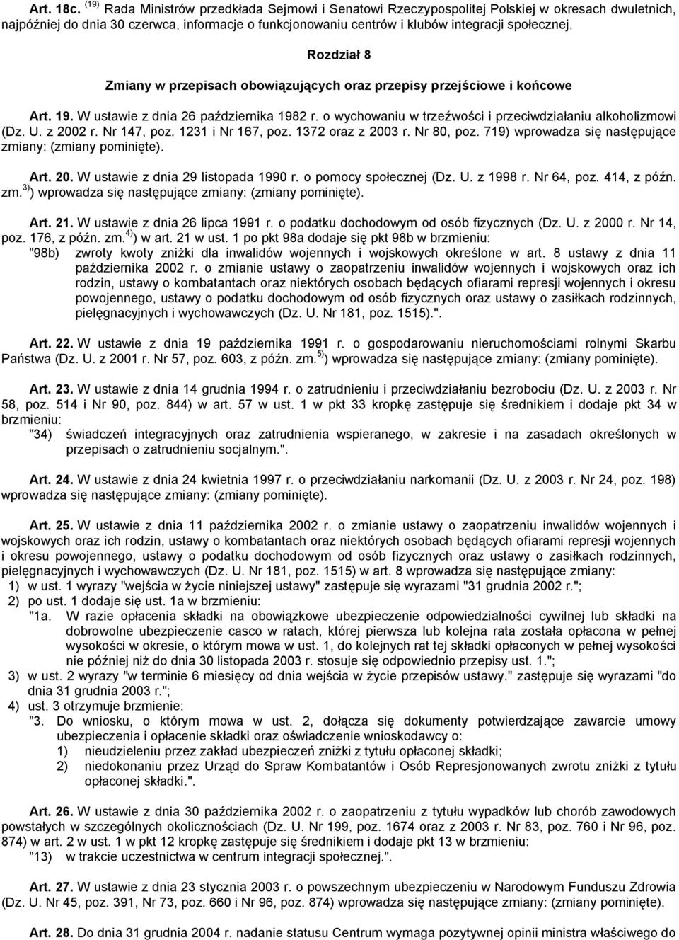 Rozdział 8 Zmiany w przepisach obowiązujących oraz przepisy przejściowe i końcowe Art. 19. W ustawie z dnia 26 października 1982 r. o wychowaniu w trzeźwości i przeciwdziałaniu alkoholizmowi (Dz. U.