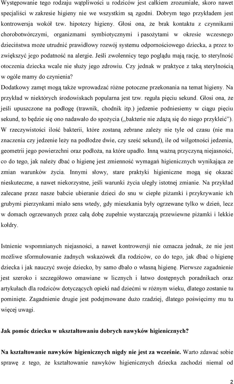 Głosi ona, że brak kontaktu z czynnikami chorobotwórczymi, organizmami symbiotycznymi i pasożytami w okresie wczesnego dzieciństwa może utrudnić prawidłowy rozwój systemu odpornościowego dziecka, a