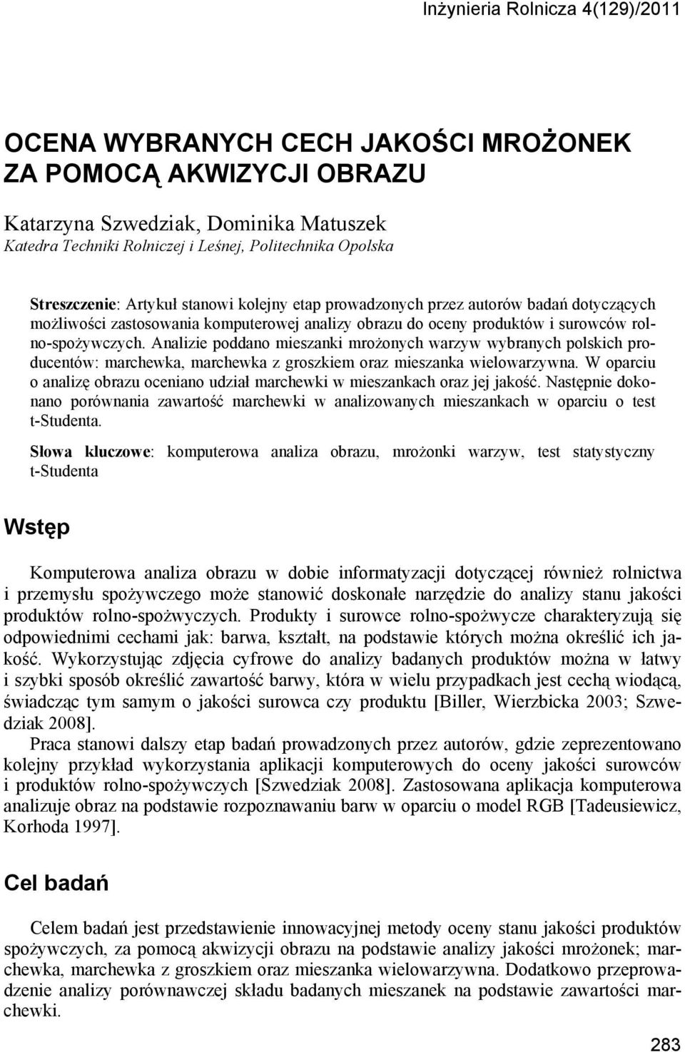 Analizie poddano mieszanki mrożonych warzyw wybranych polskich producentów: marchewka, marchewka z groszkiem oraz mieszanka wielowarzywna.