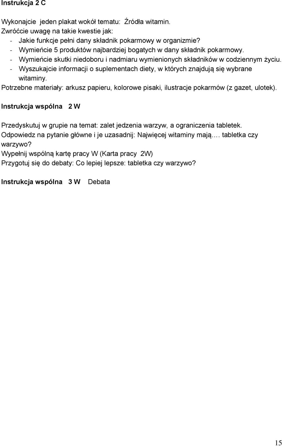 - Wyszukajcie informacji o suplementach diety, w których znajdują się wybrane witaminy. Potrzebne materiały: arkusz papieru, kolorowe pisaki, ilustracje pokarmów (z gazet, ulotek).