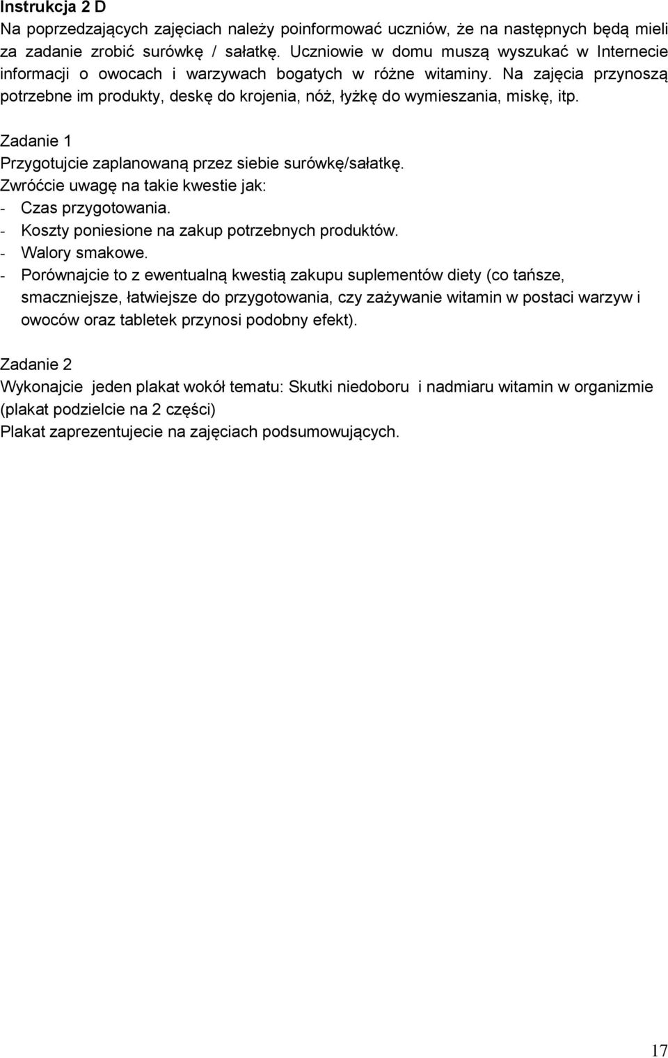 Na zajęcia przynoszą potrzebne im produkty, deskę do krojenia, nóż, łyżkę do wymieszania, miskę, itp. Zadanie 1 Przygotujcie zaplanowaną przez siebie surówkę/sałatkę.