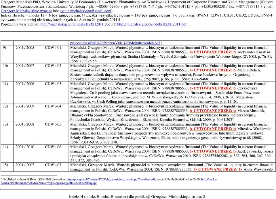 ISBN: 9788387885533, > CYTOWANE PRZEZ: > Aleksander Kusak in: Weryfikacja wskazników plynnosci, Studia i Materiały Wydział Zarządzania Uniwersytetu Warszawskiego, (2)/2005, p. 76-81, ISSN 1733-9758.