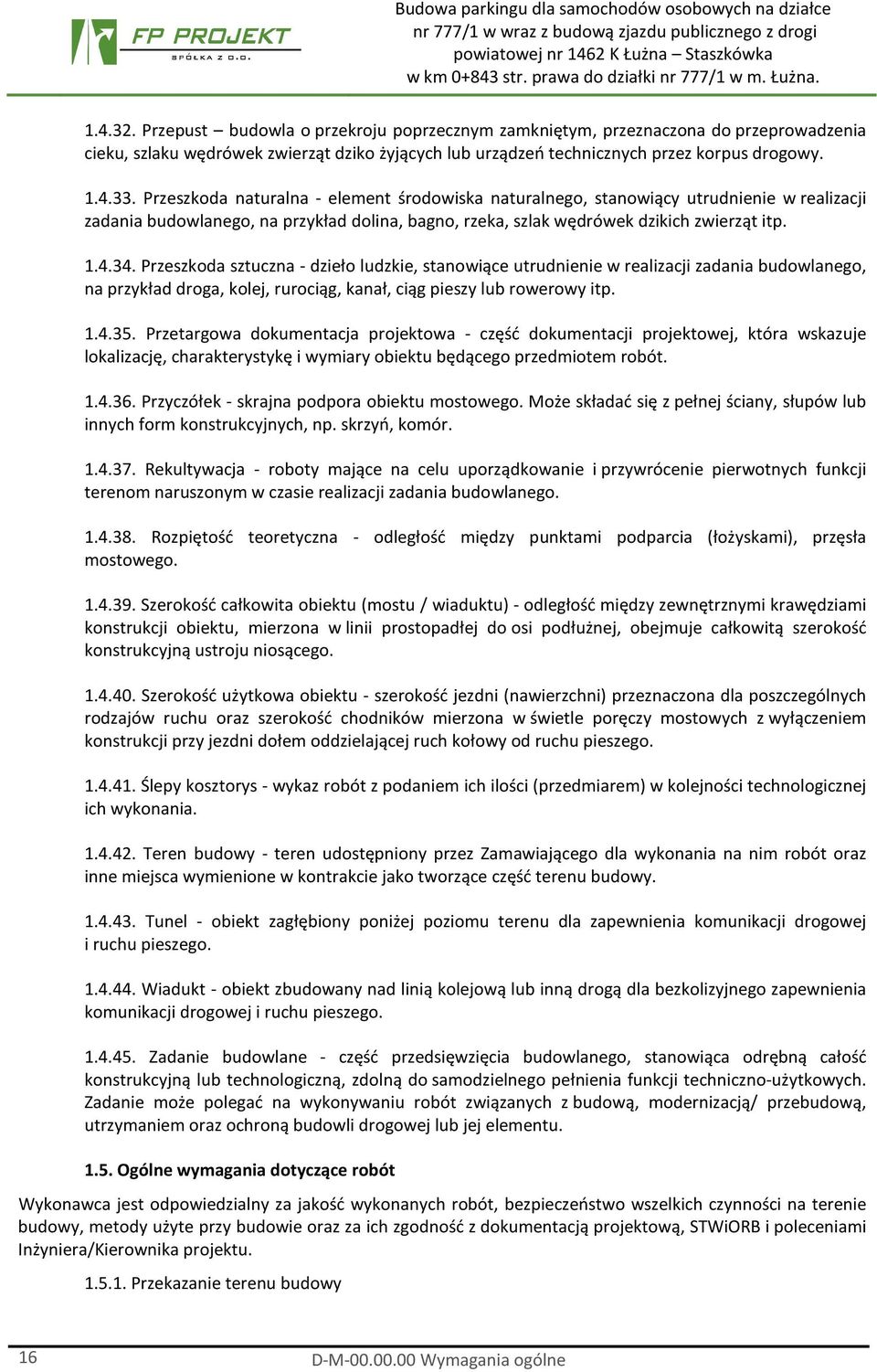 Przeszkoda sztuczna - dzieło ludzkie, stanowiące utrudnienie w realizacji zadania budowlanego, na przykład droga, kolej, rurociąg, kanał, ciąg pieszy lub rowerowy itp. 1.4.35.