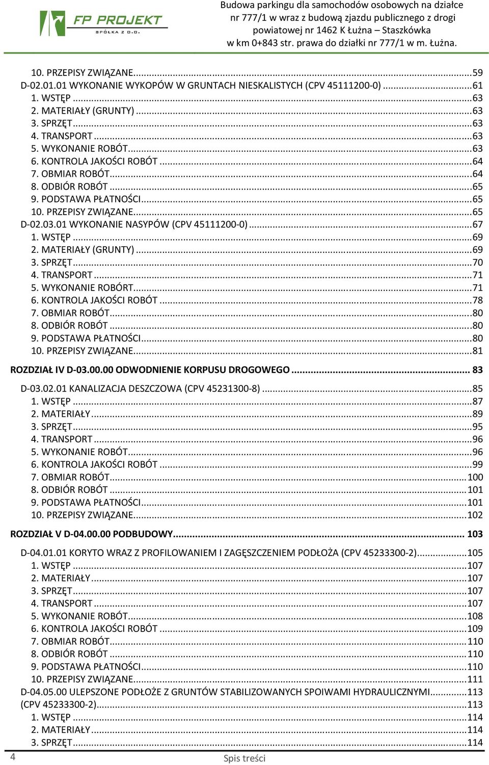 .. 67 1. WSTĘP... 69 2. MATERIAŁY (GRUNTY)... 69 3. SPRZĘT... 70 4. TRANSPORT... 71 5. WYKONANIE ROBÓRT... 71 6. KONTROLA JAKOŚCI ROBÓT... 78 7. OBMIAR ROBÓT... 80 8. ODBIÓR ROBÓT... 80 9.