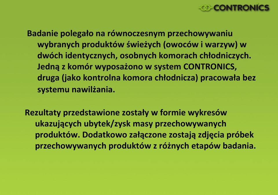 Jedną z komór wyposażono w system CONTRONICS, druga (jako kontrolna komora chłodnicza) pracowała bez systemu