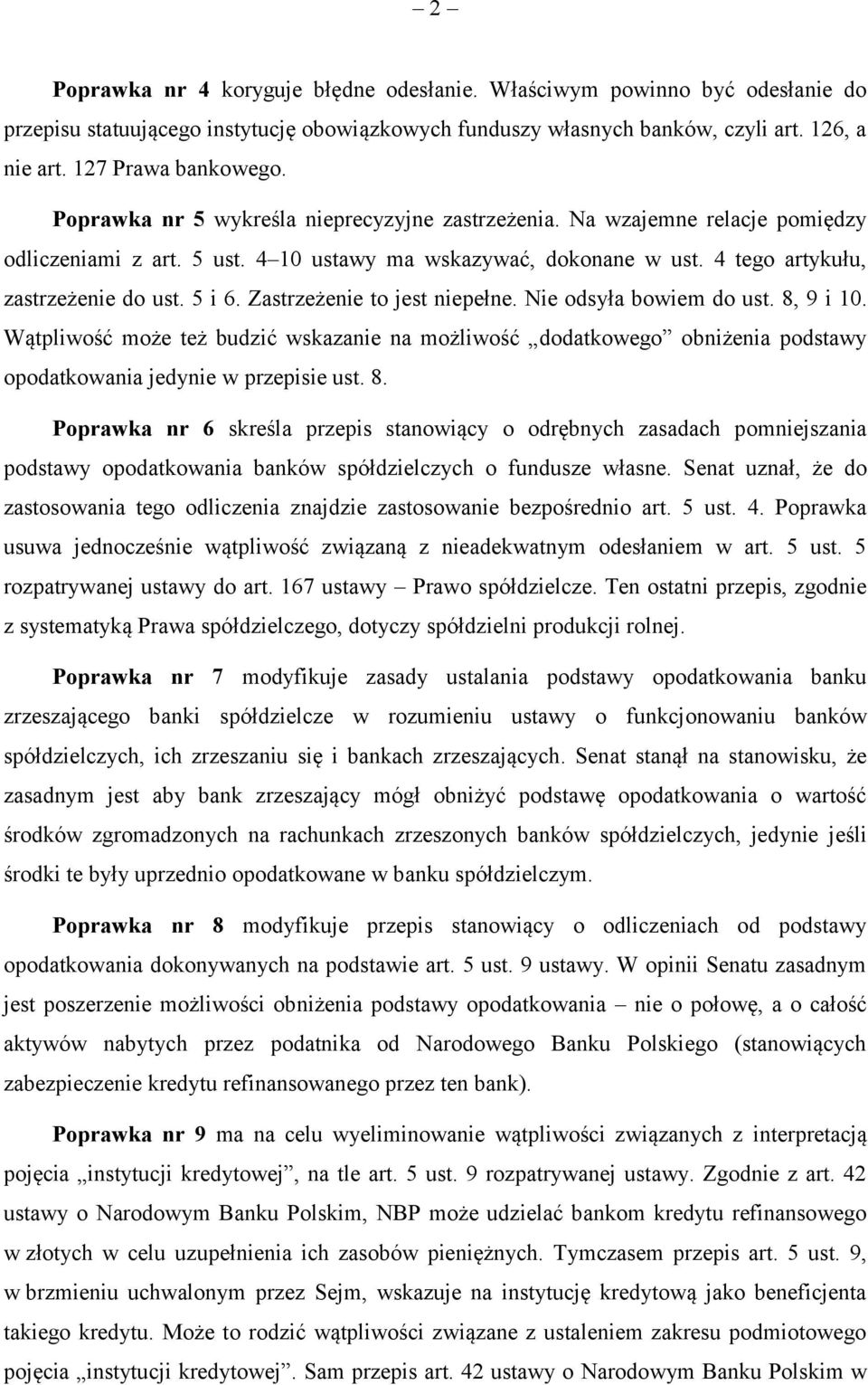 Zastrzeżenie to jest niepełne. Nie odsyła bowiem do ust. 8, 9 i 10. Wątpliwość może też budzić wskazanie na możliwość dodatkowego obniżenia podstawy opodatkowania jedynie w przepisie ust. 8. Poprawka nr 6 skreśla przepis stanowiący o odrębnych zasadach pomniejszania podstawy opodatkowania banków spółdzielczych o fundusze własne.