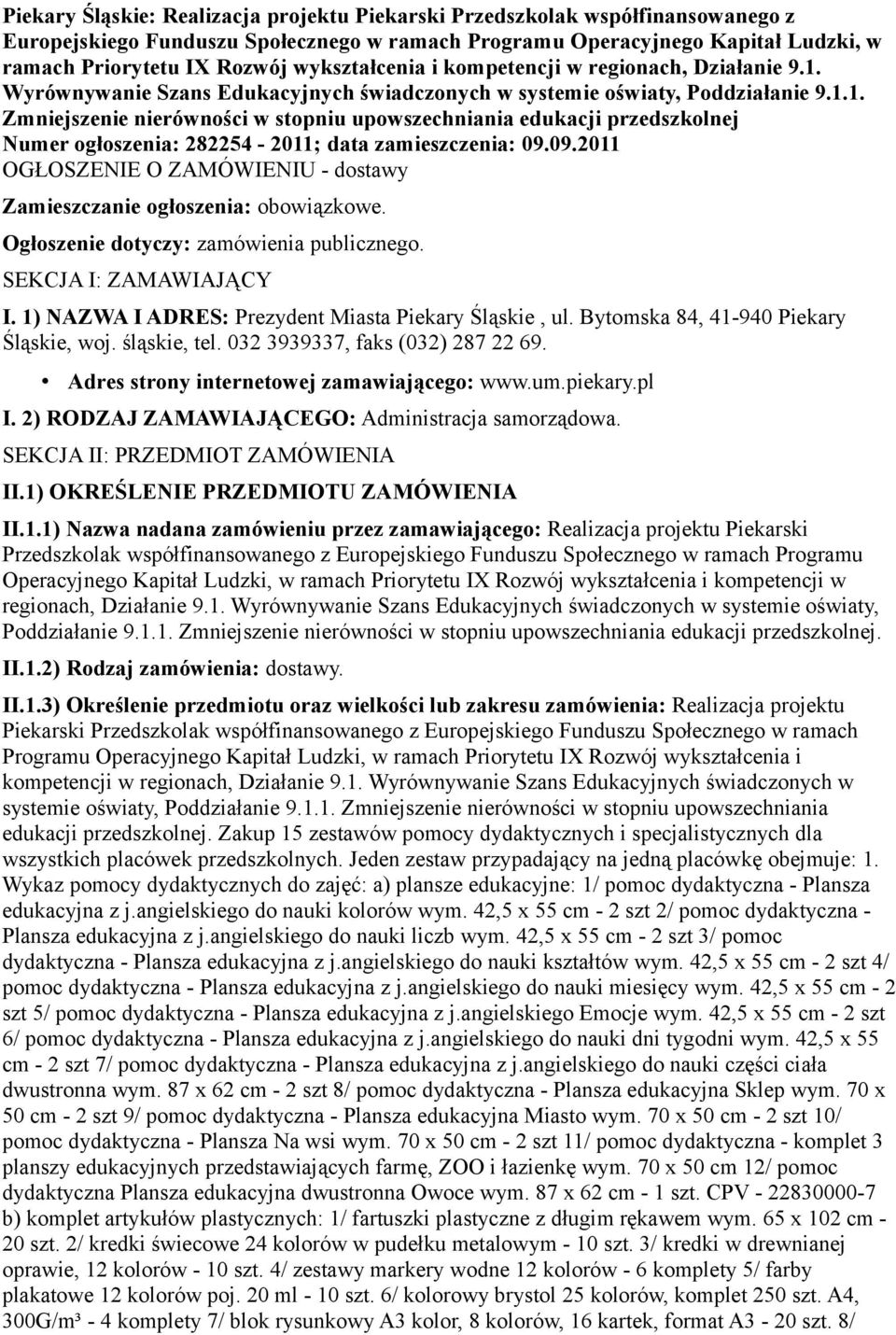 09.2011 OGŁOSZENIE O ZAMÓWIENIU - dostawy Zamieszczanie ogłoszenia: obowiązkowe. Ogłoszenie dotyczy: zamówienia publicznego. SEKCJA I: ZAMAWIAJĄCY I.