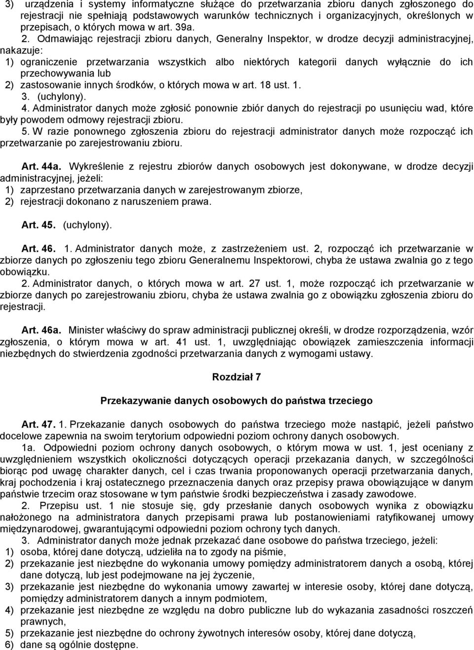 Odmawiając rejestracji zbioru danych, Generalny Inspektor, w drodze decyzji administracyjnej, nakazuje: 1) ograniczenie przetwarzania wszystkich albo niektórych kategorii danych wyłącznie do ich