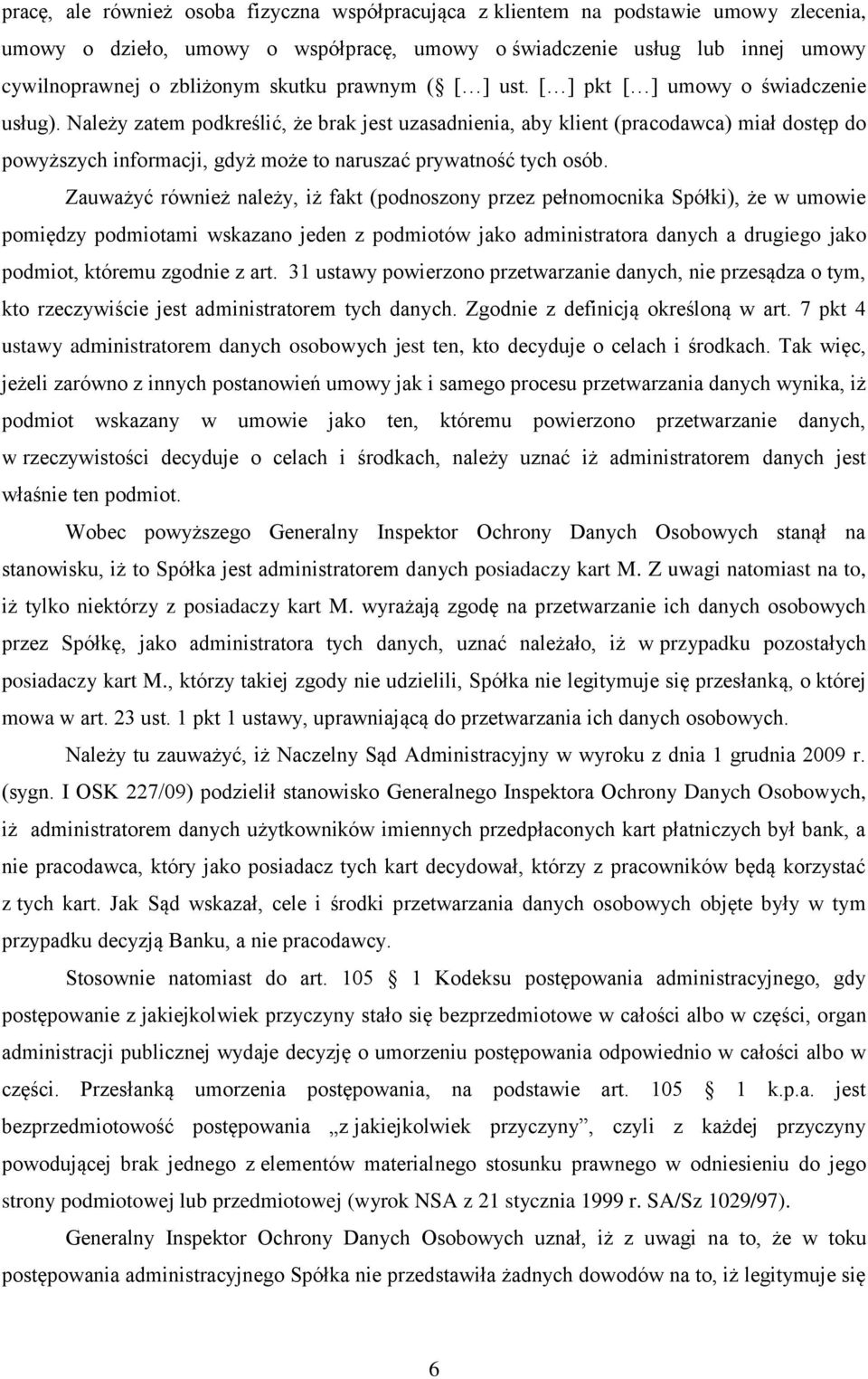 Należy zatem podkreślić, że brak jest uzasadnienia, aby klient (pracodawca) miał dostęp do powyższych informacji, gdyż może to naruszać prywatność tych osób.