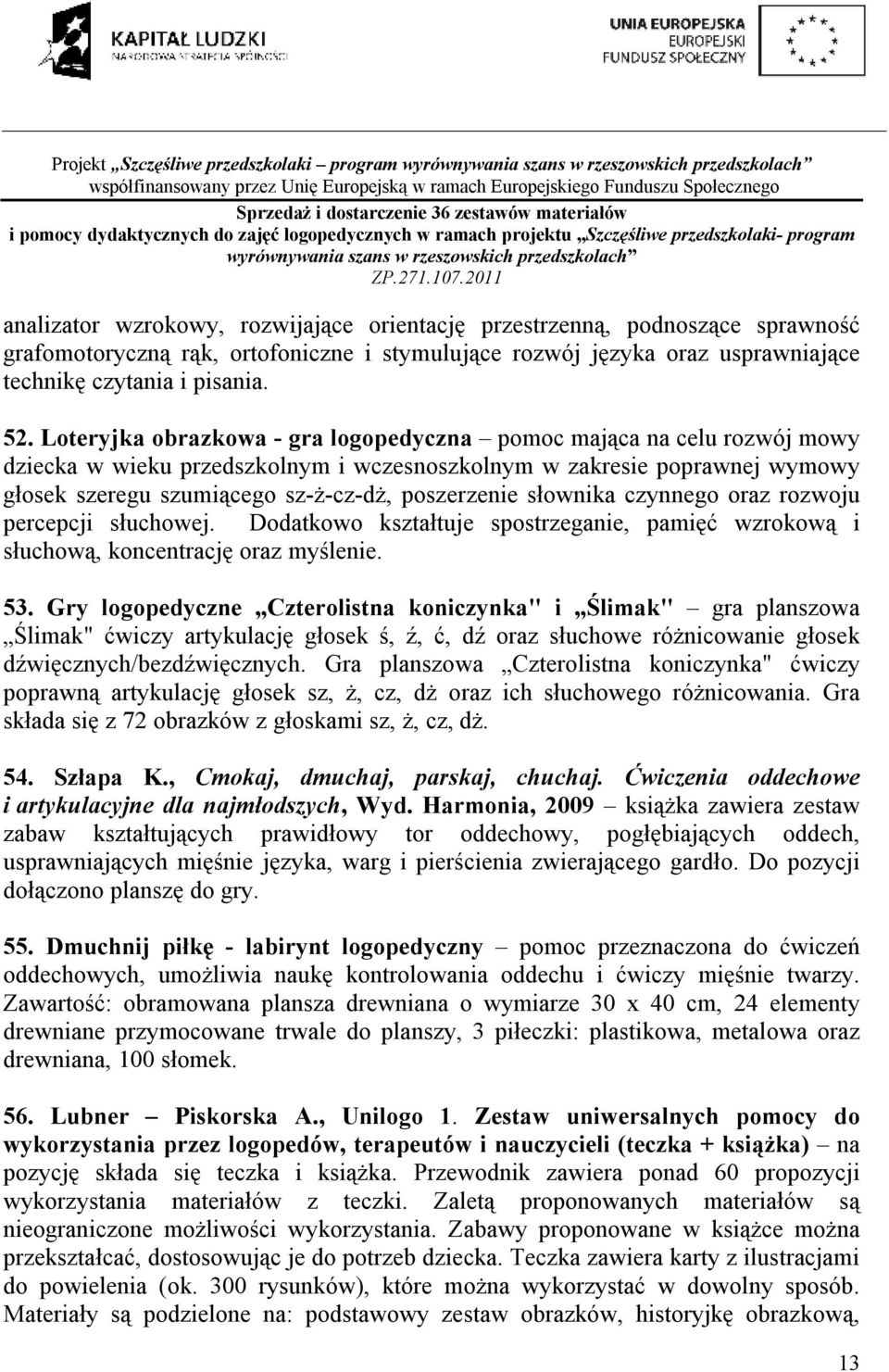 Loteryjka obrazkowa - gra logopedyczna pomoc mająca na celu rozwój mowy dziecka w wieku przedszkolnym i wczesnoszkolnym w zakresie poprawnej wymowy głosek szeregu szumiącego sz-ż-cz-dż, poszerzenie