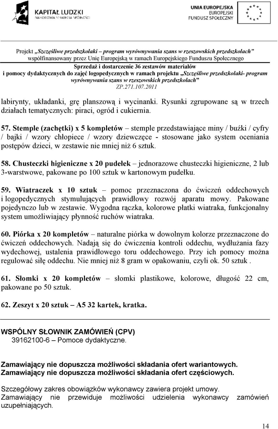 6 sztuk. 58. Chusteczki higieniczne x 20 pudełek jednorazowe chusteczki higieniczne, 2 lub 3-warstwowe, pakowane po 00 sztuk w kartonowym pudełku. 59.