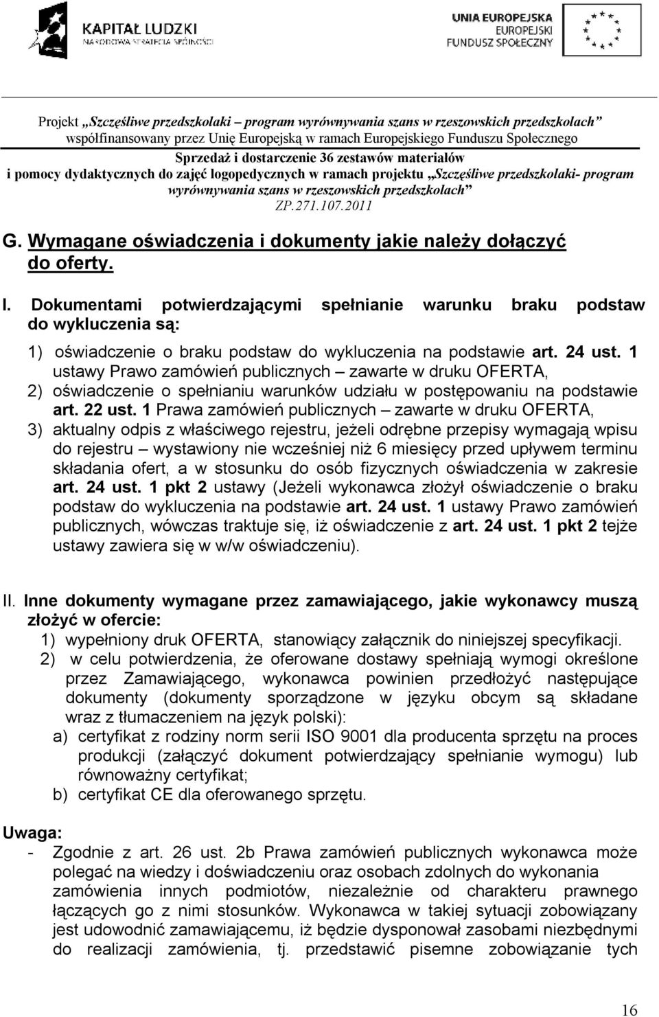 ustawy Prawo zamówień publicznych zawarte w druku OFERTA, 2) oświadczenie o spełnianiu warunków udziału w postępowaniu na podstawie art. 22 ust.