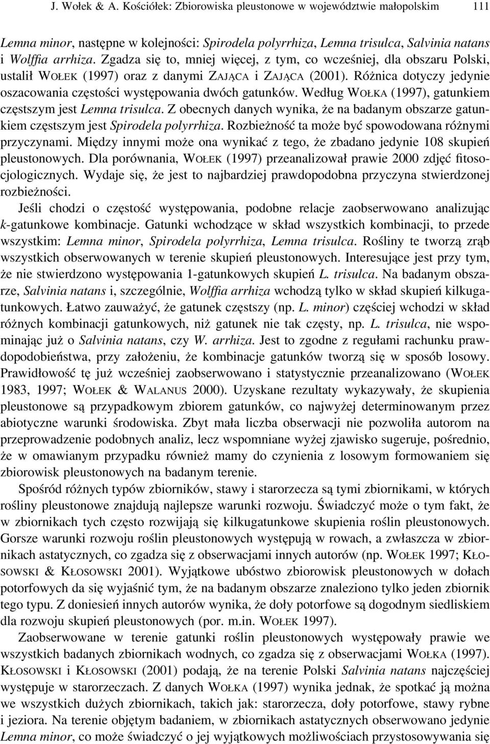 Różnica dotyczy jedynie oszacowania częstości występowania dwóch gatunków. Według WOŁKA (1997), gatunkiem częstszym jest Lemna trisulca.