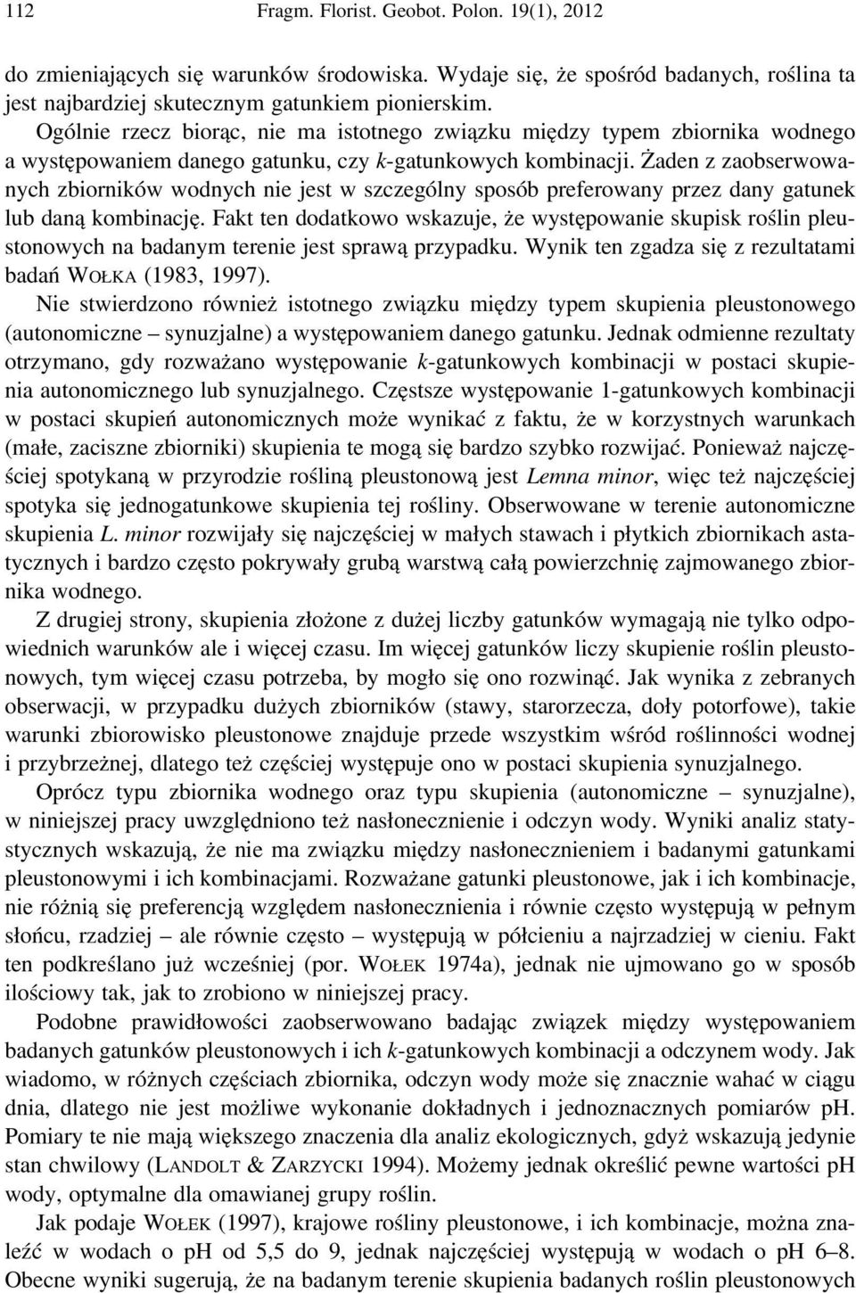 Żaden z zaobserwowanych zbiorników wodnych nie jest w szczególny sposób preferowany przez dany gatunek lub daną kombinację.