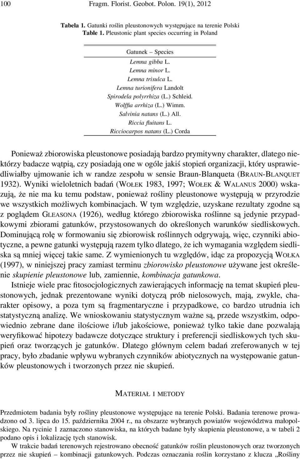 ) Corda Ponieważ zbiorowiska pleustonowe posiadają bardzo prymitywny charakter, dlatego niektórzy badacze wątpią, czy posiadają one w ogóle jakiś stopień organizacji, który usprawiedliwiałby