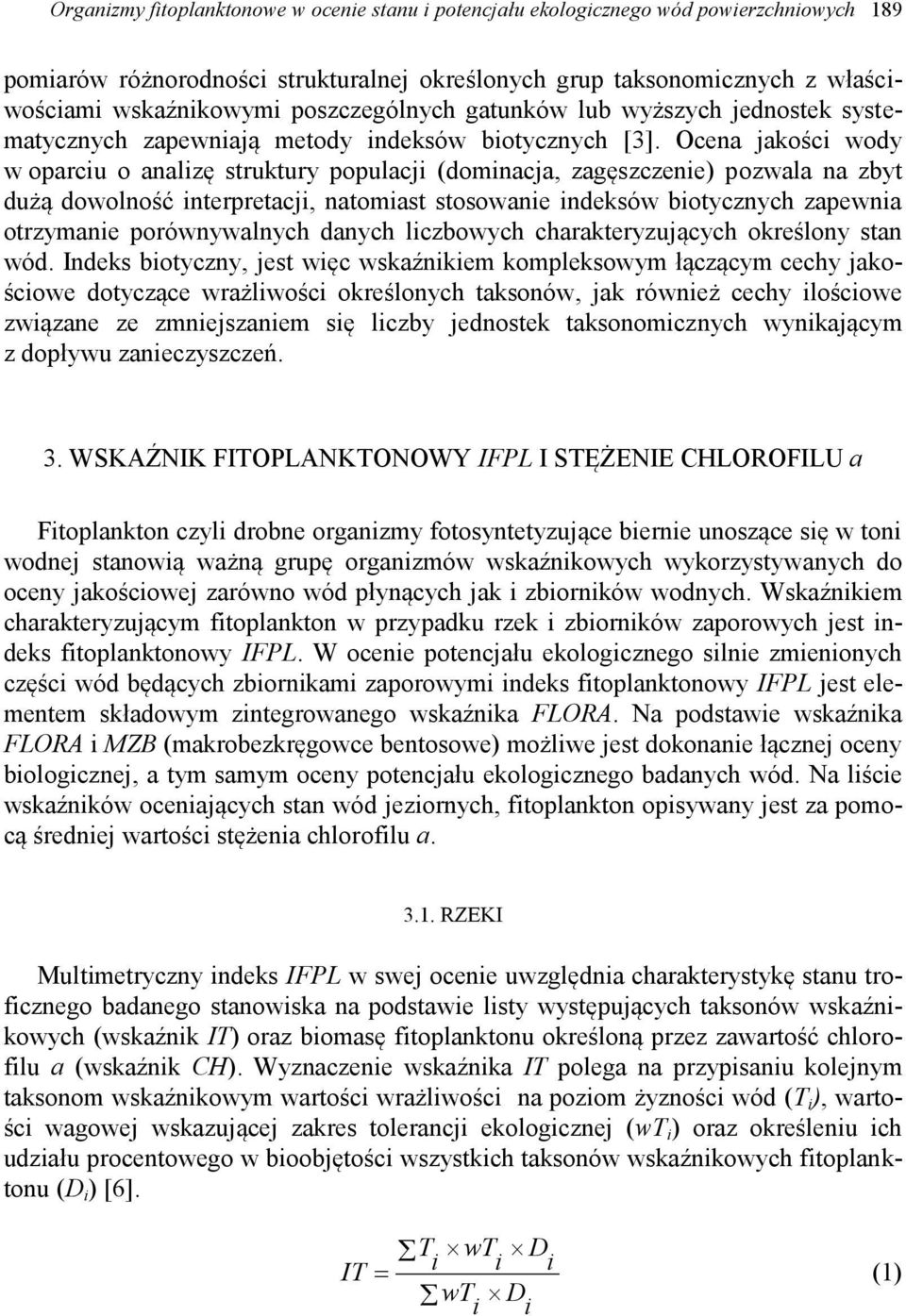 Ocena jakości wody w oparciu o analizę struktury populacji (dominacja, zagęszczenie) pozwala na zbyt dużą dowolność interpretacji, natomiast stosowanie indeksów biotycznych zapewnia otrzymanie