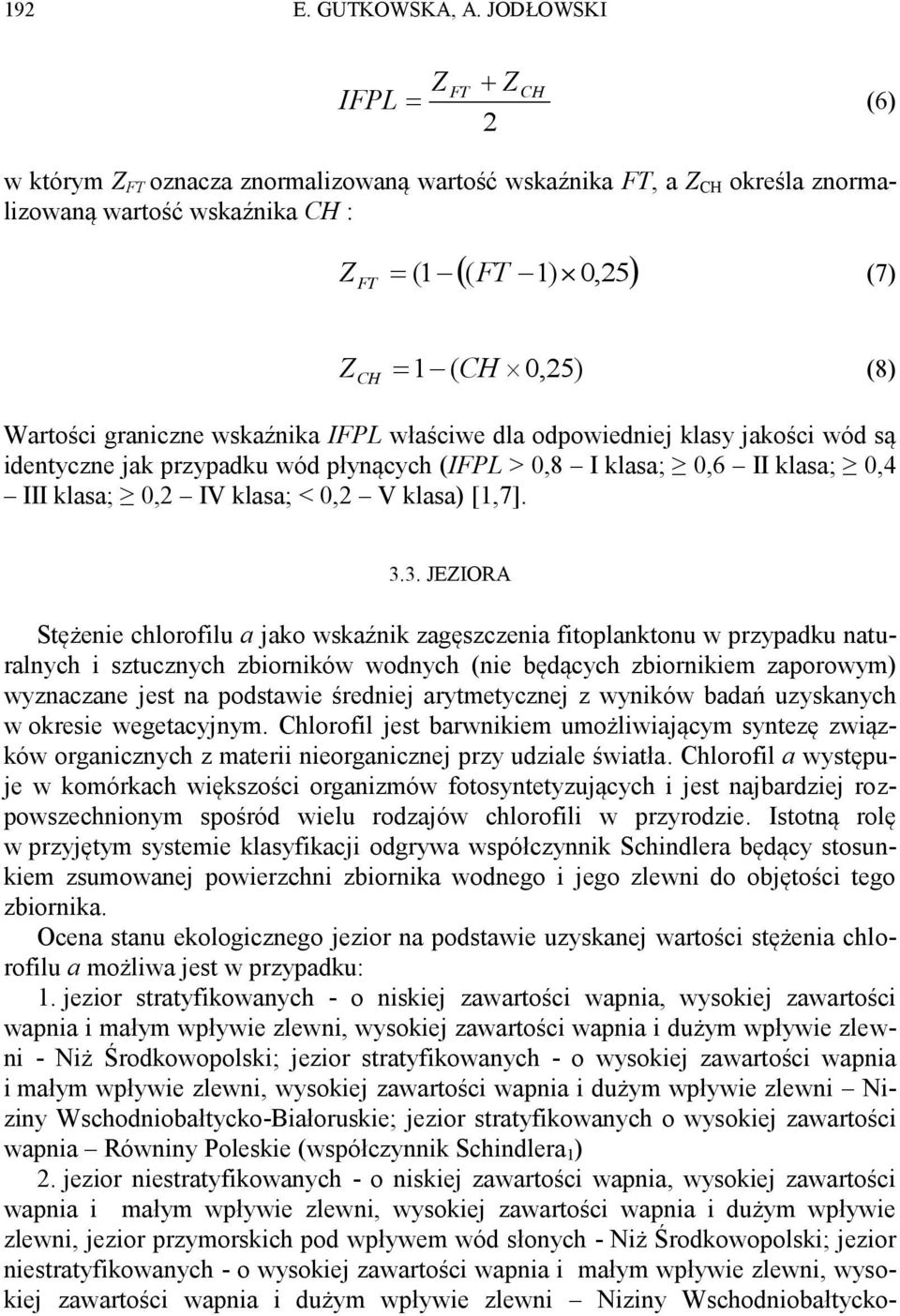graniczne wskaźnika IFPL właściwe dla odpowiedniej klasy jakości wód są identyczne jak przypadku wód płynących (IFPL > 0,8 I klasa; 0,6 II klasa; 0,4 III klasa; 0,2 IV klasa; < 0,2 V klasa) [1,7]. 3.