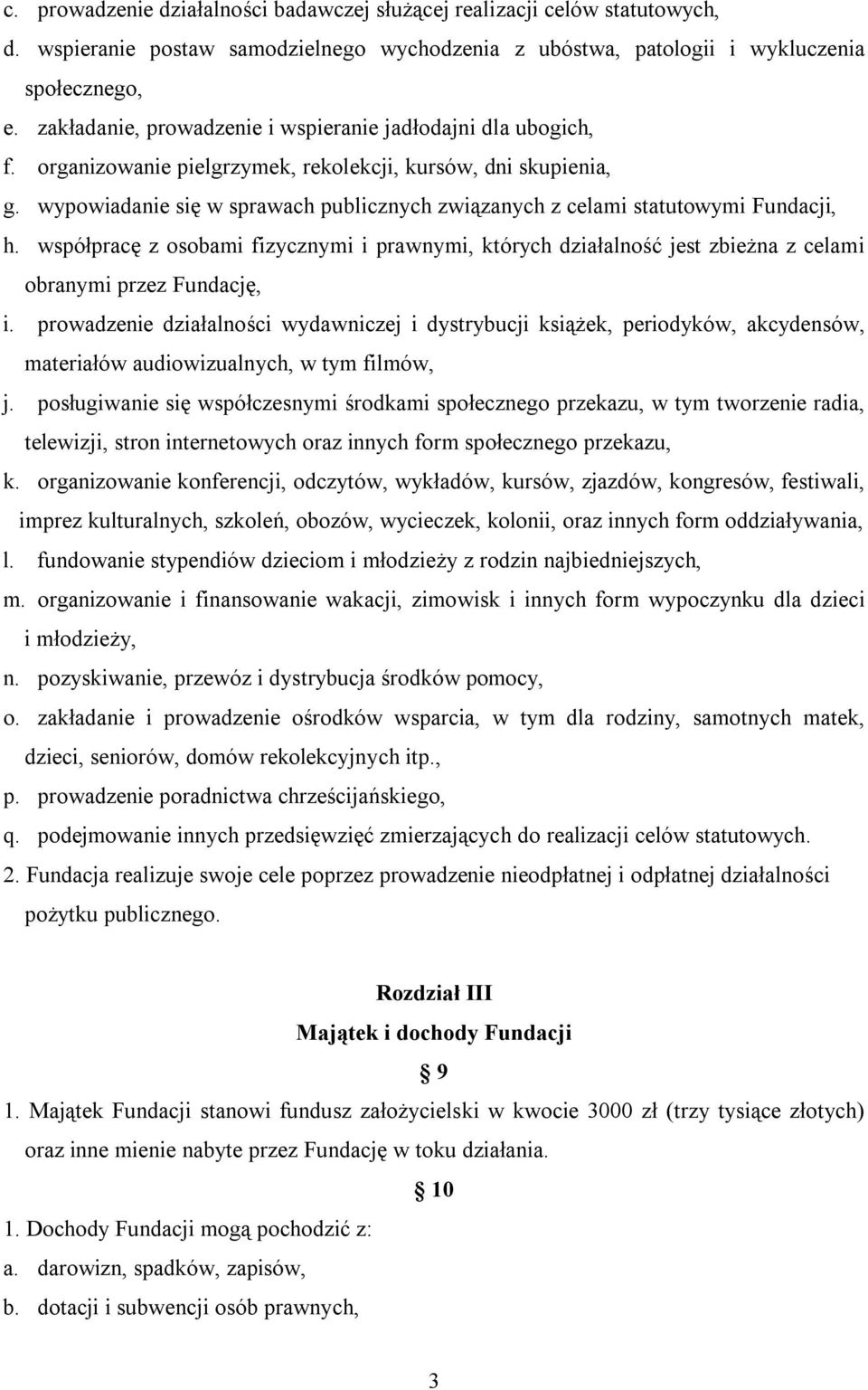 wypowiadanie się w sprawach publicznych związanych z celami statutowymi Fundacji, h. współpracę z osobami fizycznymi i prawnymi, których działalność jest zbieżna z celami obranymi przez Fundację, i.