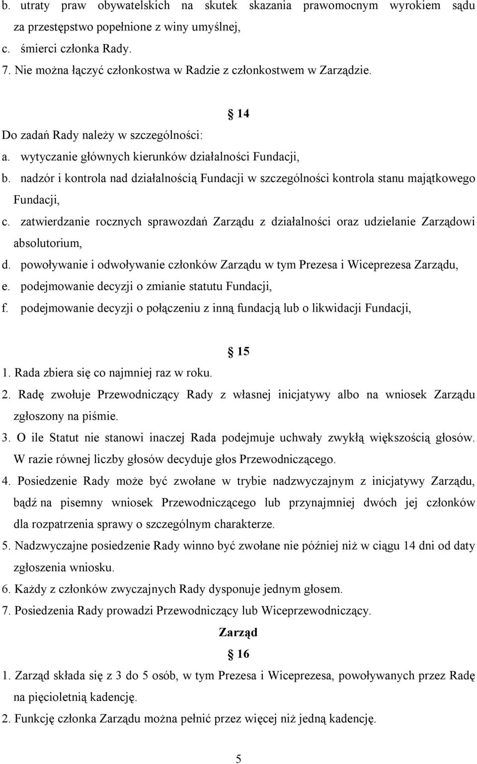 nadzór i kontrola nad działalnością Fundacji w szczególności kontrola stanu majątkowego Fundacji, c. zatwierdzanie rocznych sprawozdań Zarządu z działalności oraz udzielanie Zarządowi absolutorium, d.