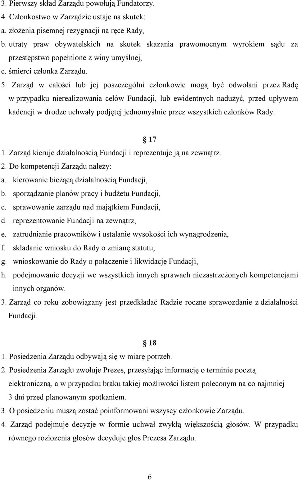 Zarząd w całości lub jej poszczególni członkowie mogą być odwołani przez Radę w przypadku nierealizowania celów Fundacji, lub ewidentnych nadużyć, przed upływem kadencji w drodze uchwały podjętej