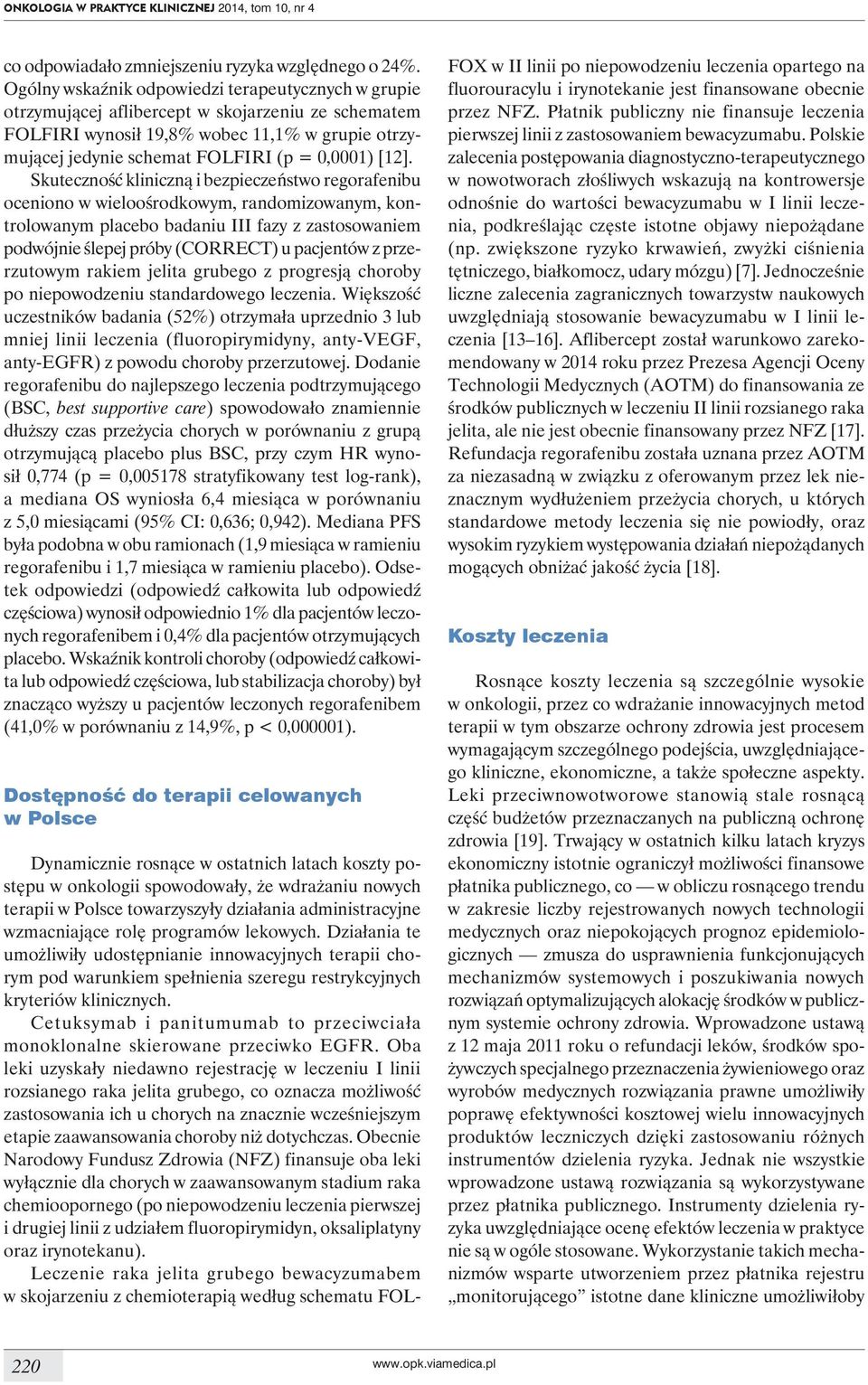 [12]. Skuteczność kliniczną i bezpieczeństwo regorafenibu oceniono w wieloośrodkowym, randomizowanym, kontrolowanym placebo badaniu III fazy z zastosowaniem podwójnie ślepej próby (CORRECT) u