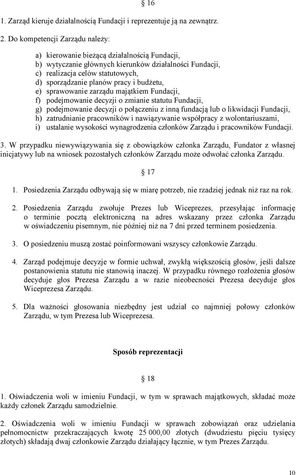 budżetu, e) sprawowanie zarządu majątkiem Fundacji, f) podejmowanie decyzji o zmianie statutu Fundacji, g) podejmowanie decyzji o połączeniu z inną fundacją lub o likwidacji Fundacji, h) zatrudnianie