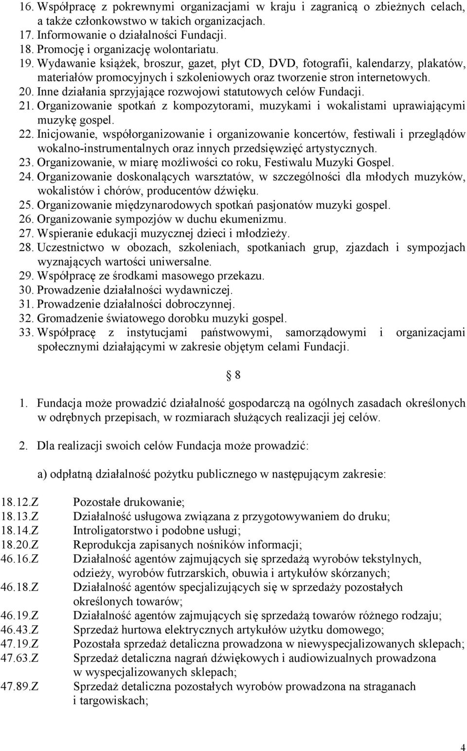 20. Inne działania sprzyjające rozwojowi statutowych celów Fundacji. 21. Organizowanie spotkań z kompozytorami, muzykami i wokalistami uprawiającymi muzykę gospel. 22.