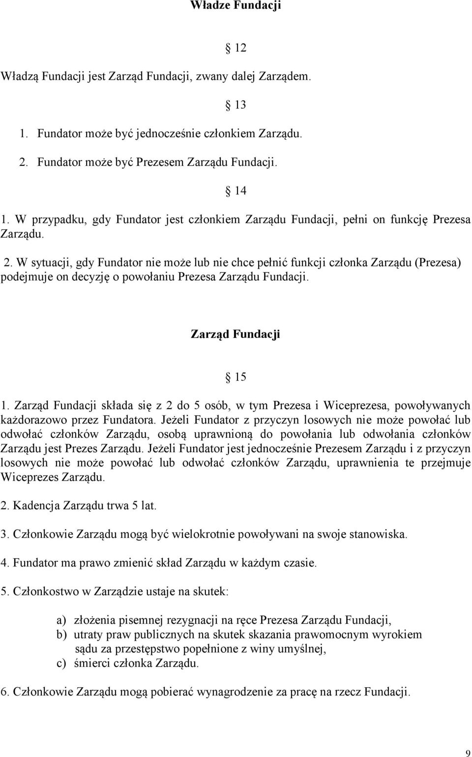 W sytuacji, gdy Fundator nie może lub nie chce pełnić funkcji członka Zarządu (Prezesa) podejmuje on decyzję o powołaniu Prezesa Zarządu Fundacji. Zarząd Fundacji 15 1.