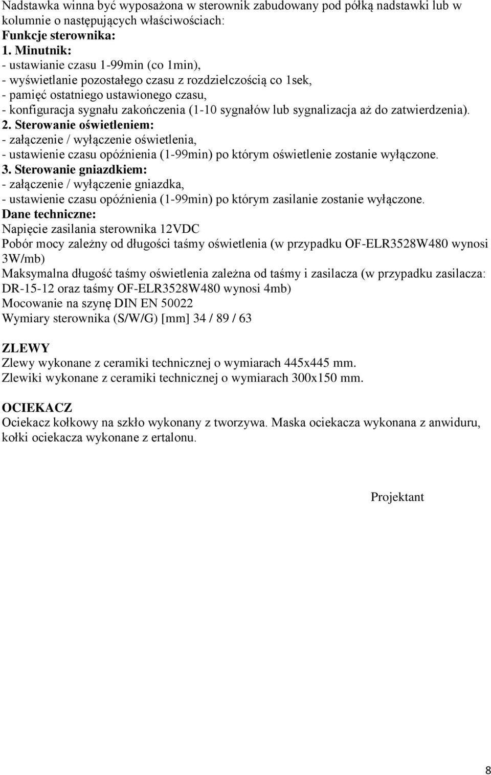 lub sygnalizacja aż do zatwierdzenia). 2. Sterowanie oświetleniem: - załączenie / wyłączenie oświetlenia, - ustawienie czasu opóźnienia (1-99min) po którym oświetlenie zostanie wyłączone. 3.