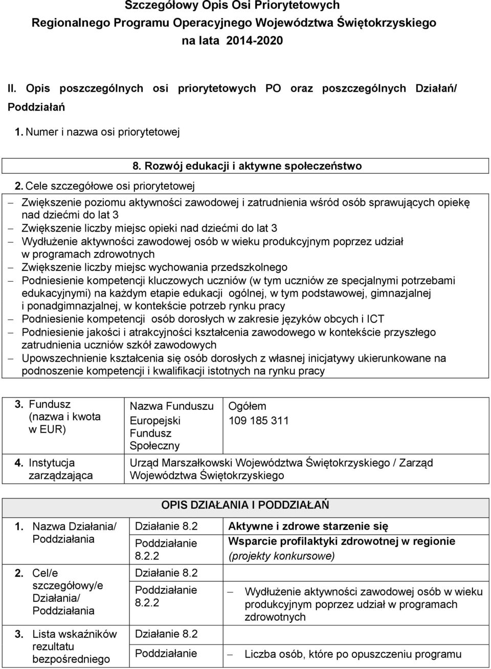 Rozwój edukacji i aktywne społeczeństwo Zwiększenie poziomu aktywności zawodowej i zatrudnienia wśród osób sprawujących opiekę nad dziećmi do lat 3 Zwiększenie liczby miejsc opieki nad dziećmi do lat