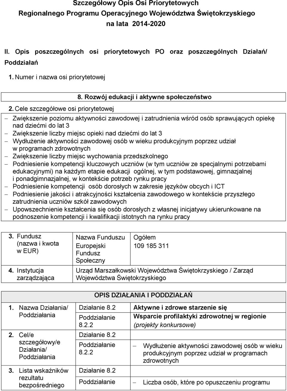 Rozwój edukacji i aktywne społeczeństwo Zwiększenie poziomu aktywności zawodowej i zatrudnienia wśród osób sprawujących opiekę nad dziećmi do lat 3 Zwiększenie liczby miejsc opieki nad dziećmi do lat