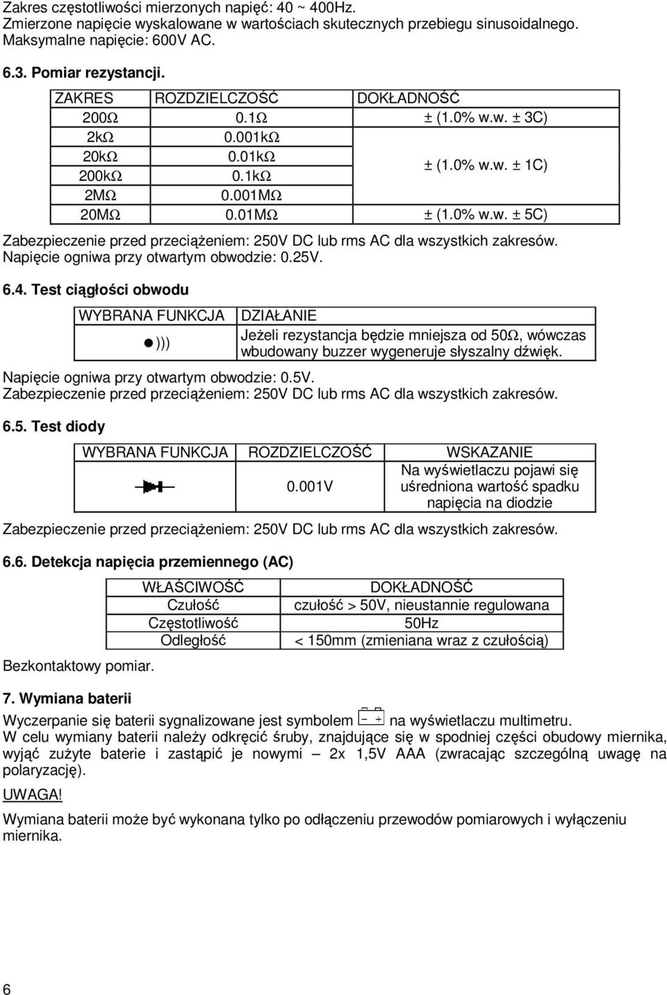 Napięcie ogniwa przy otwartym obwodzie: 0.25V. 6.4. Test ciągłości obwodu WYBRANA FUNKCJA ))) DZIAŁANIE JeŜeli rezystancja będzie mniejsza od 50Ω, wówczas wbudowany buzzer wygeneruje słyszalny dźwięk.