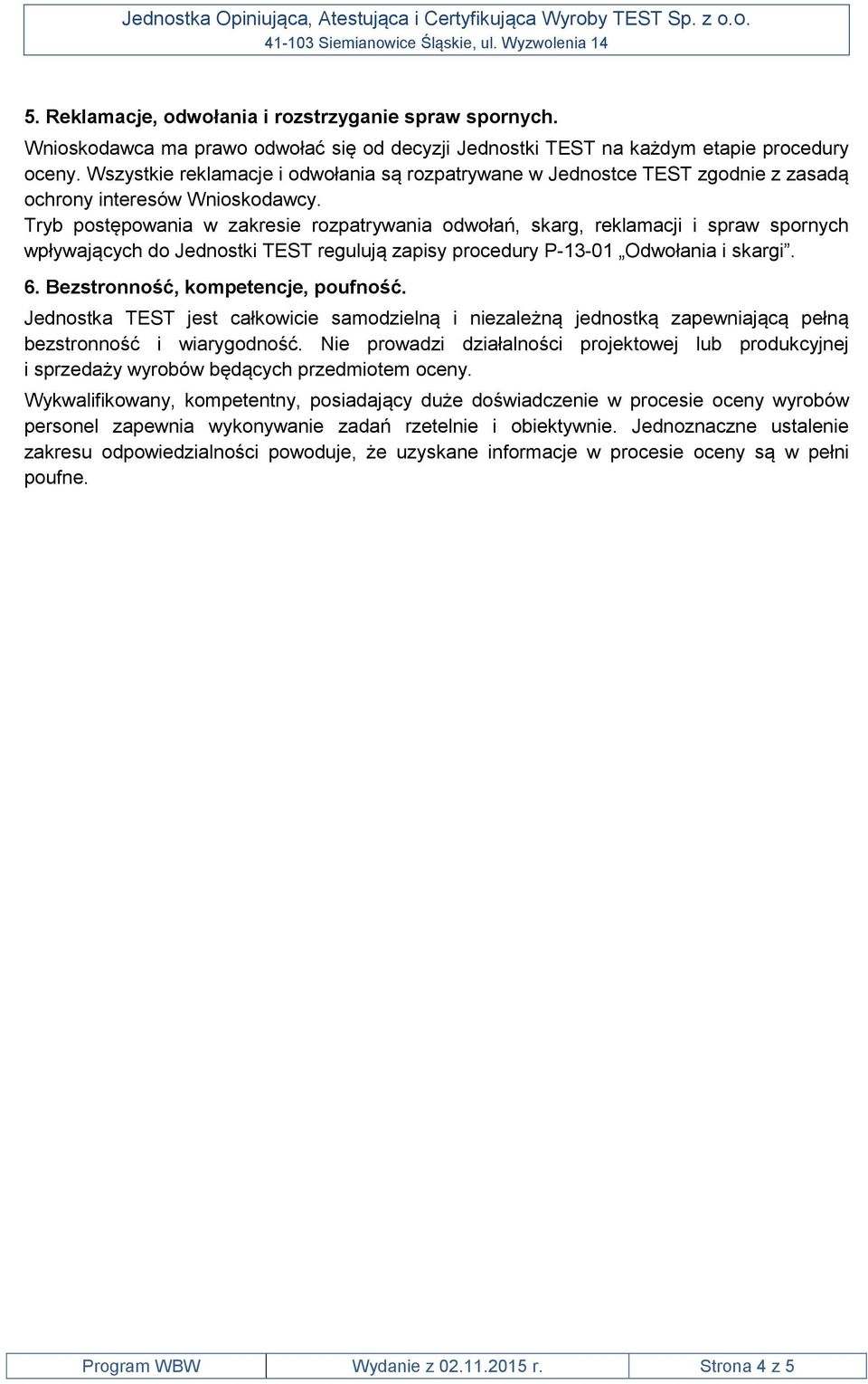 Tryb postępowania w zakresie rozpatrywania odwołań, skarg, reklamacji i spraw spornych wpływających do Jednostki TEST regulują zapisy procedury P-13-01 Odwołania i skargi. 6.