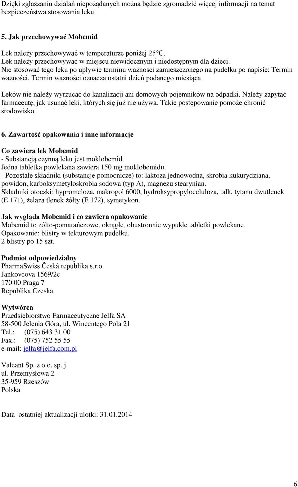 Nie stosować tego leku po upływie terminu ważności zamieszczonego na pudełku po napisie: Termin ważności. Termin ważności oznacza ostatni dzień podanego miesiąca.