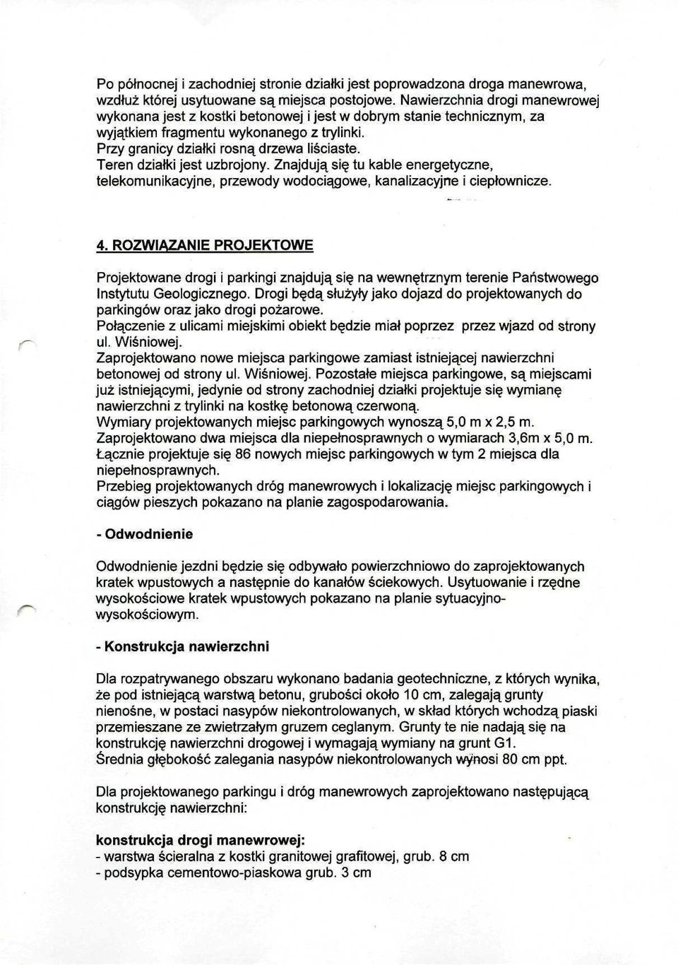 Teren działki jest uzbrojony. Znajdują się tu kable energetyczne, telekomunikacyjne, przewody wodociągowe, kanalizacyjne i ciepłownicze. 4.